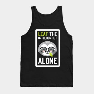 Funny Orthodontist Pun - Leaf me Alone - Gifts for Orthodontists Tank Top